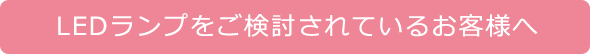 LEDランプをご検討されるているお客様へ